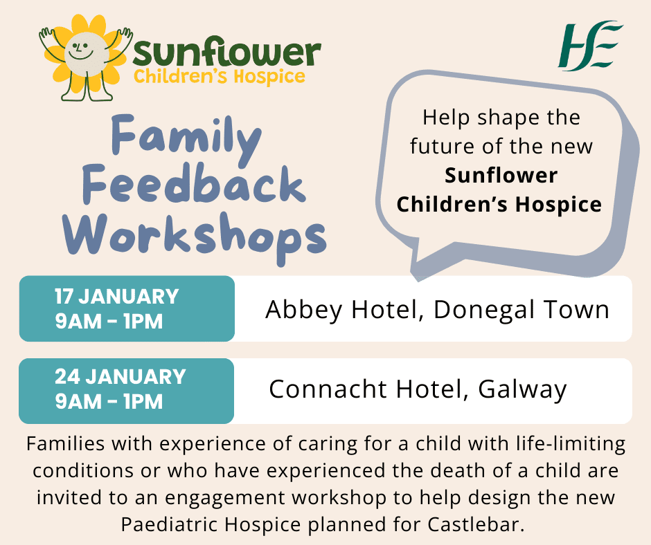 A flyer for Sunflower Children’s Hospice Family Feedback Workshops, on 17 Jan at Abbey Hotel, Donegal, and 24 Jan at Connacht Hotel, Galway. It invites families to help shape the new Sunflower Children’s Hospice planned for Castlebar.